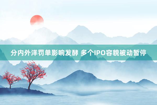 分内外洋罚单影响发酵 多个IPO容貌被动暂停